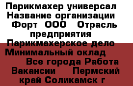 Парикмахер-универсал › Название организации ­ Форт, ООО › Отрасль предприятия ­ Парикмахерское дело › Минимальный оклад ­ 35 000 - Все города Работа » Вакансии   . Пермский край,Соликамск г.